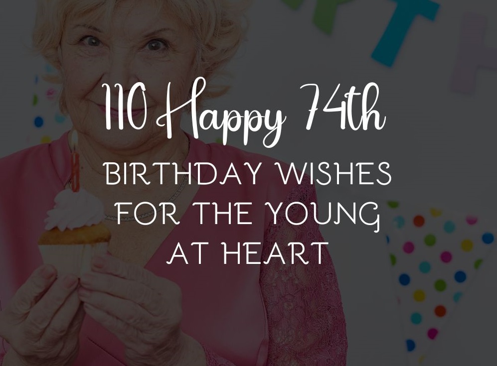 110 Happy 74th Birthday Wishes For The Young At Heart