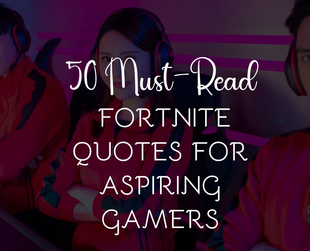 Must-Read Fortnite Quotes For Aspiring Gamers